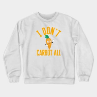 I Don't Carrot All Crewneck Sweatshirt